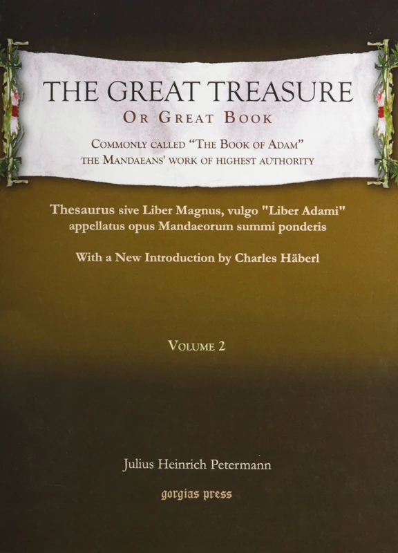 The Great Treasure or Great Book, commonly called “The Book of Adam,” the Mandaeans’ work of highest authority (Vol 2): Thesaurus sive Liber Magnus, ... by Charles Häberl (Gorgias Mandaean Studies)
