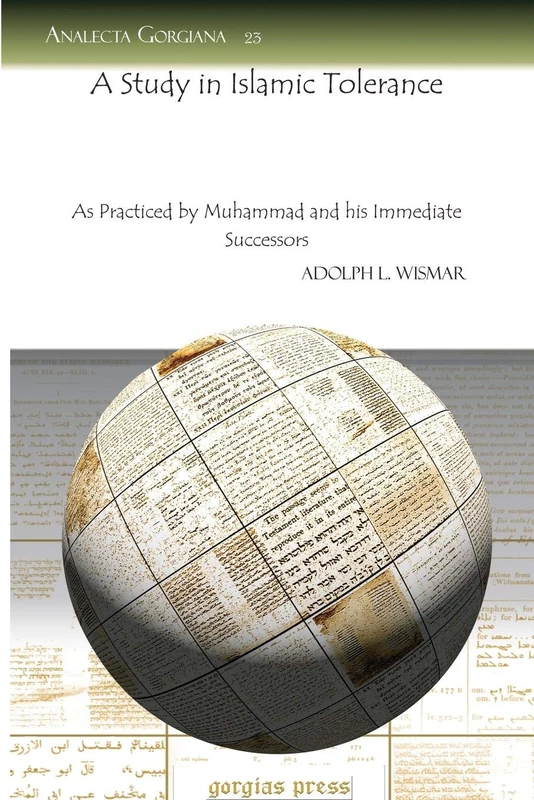 A Study in Islamic Tolerance: As Practiced by Muhammad and his Immediate Successors: 23 (Analecta Gorgiana)