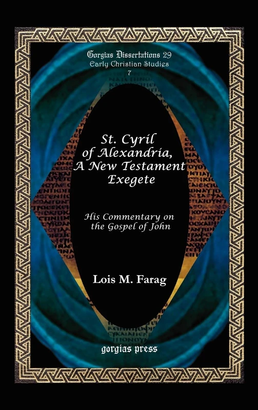 St. Cyril of Alexandria, A New Testament Exegete: His Commentary on the Gospel of John: 29 (Gorgias Studies in Early Christianity and Patristics)