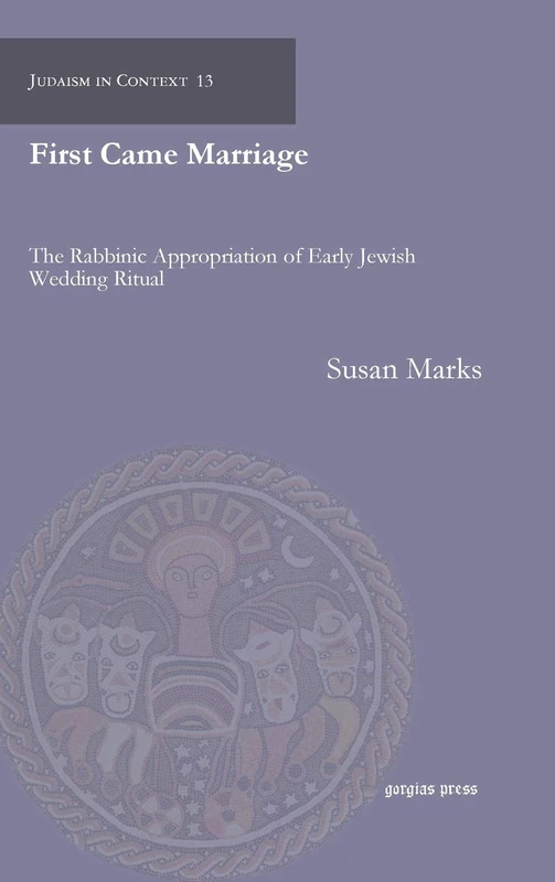 Gorgias Press - First Came Marriage: Early Jewish Wedding Ritual