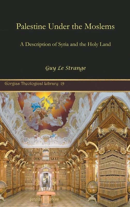 Palestine under the Moslems: A Description of Syria and the Holy Land: 19 (Kiraz Theological Archive)