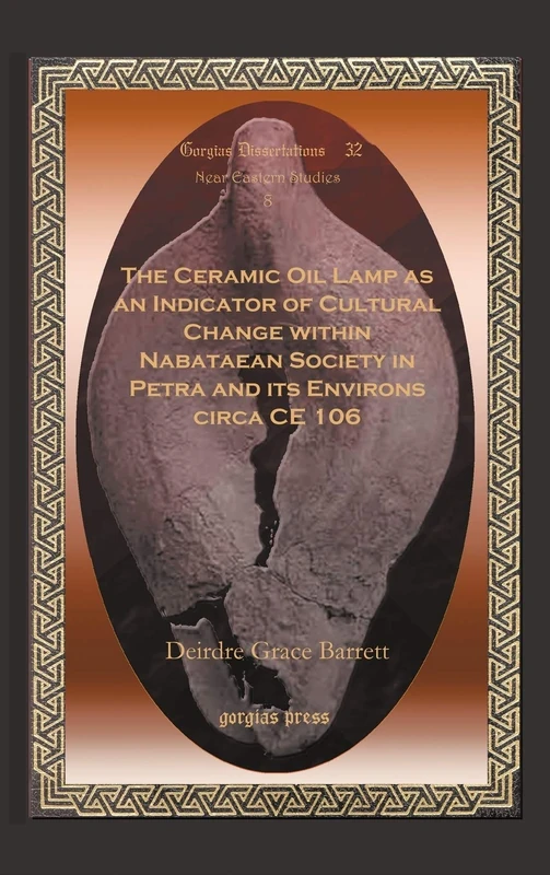 The Ceramic Oil Lamp as an Indicator of Cultural Change within Nabataean Society in Petra and its Environs circa CE 106: 14 (Gorgias Studies in Classical and Late Antiquity)