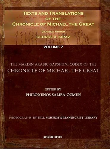 Texts and Translations of the Chronicle of Michael the Great (Vol 7): Syriac Original, Arabic Garshuni Version, and Armenian Epitome with Translations into French