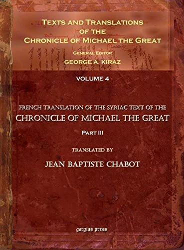 Texts and Translations of the Chronicle of Michael the Great (vol 4): Syriac Original, Arabic Garshuni Version, and Armenian Epitome with Translations into French