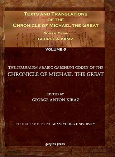 Texts and Translations of the Chronicle of Michael the Great (Vol 6): Syriac Original, Arabic Garshuni Version, and Armenian Epitome with Translations into French