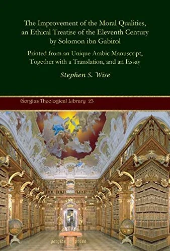 The Improvement of the Moral Qualities, an Ethical Treatise of the Eleventh Century by Solomon ibn Gabirol: Printed from an Unique Arabic Manuscript, ... and an Essay: 23 (Kiraz Theological Archive)