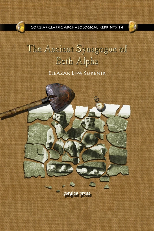 The Ancient Synagogue of Beth Alpha: 14 (Kiraz Classic Archaeological Reprints)