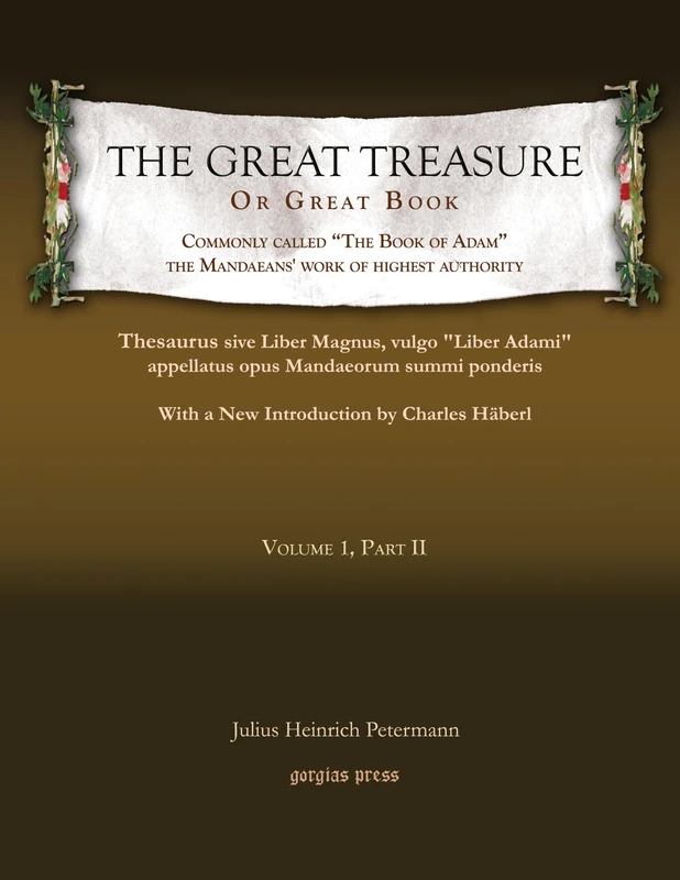 The Great Treasure or Great Book, commonly called “The Book of Adam,” the Mandaeans’ work of highest authority (Vol 3): Thesaurus sive Liber Magnus, ... Charles Häberl: 2 (Gorgias Mandaean Studies)