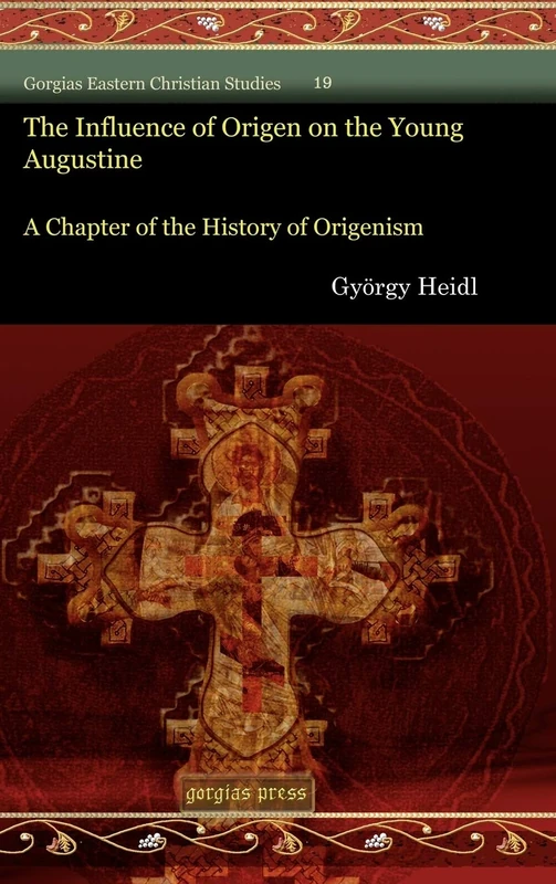 The Influence of Origen on the Young Augustine: A Chapter of the History of Origenism: 19 (Gorgias Eastern Christian Studies)