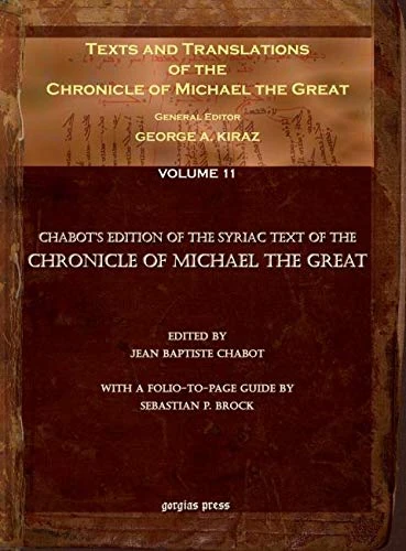 Texts and Translations of the Chronicle of Michael the Great (Vol 10): Syriac Original, Arabic Garshuni Version, and Armenian Epitome with Translations into French