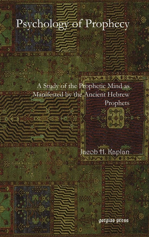 Psychology of Prophecy: A Study of the Prophetic Mind as Manifested by the Ancient Hebrew Prophets