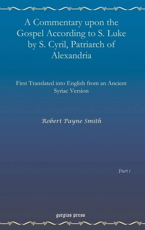A Commentary upon the Gospel According to S. Luke by S. Cyril, Patriarch of Alexandria (vol 1): First Translated into English from an Ancient Syriac Version