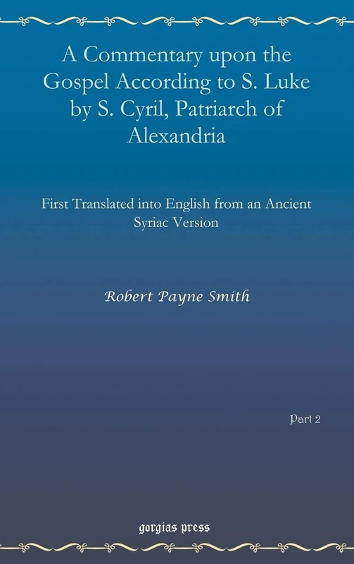 A Commentary upon the Gospel According to S. Luke by S. Cyril, Patriarch of Alexandria (vol 2): First Translated into English from an Ancient Syriac Version