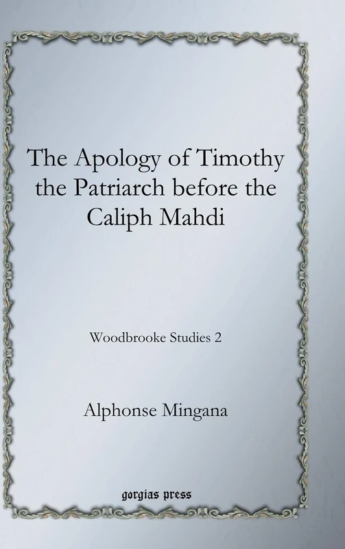 The Apology of Timothy the Patriarch before the Caliph Mahdi: Woodbrooke Studies 2