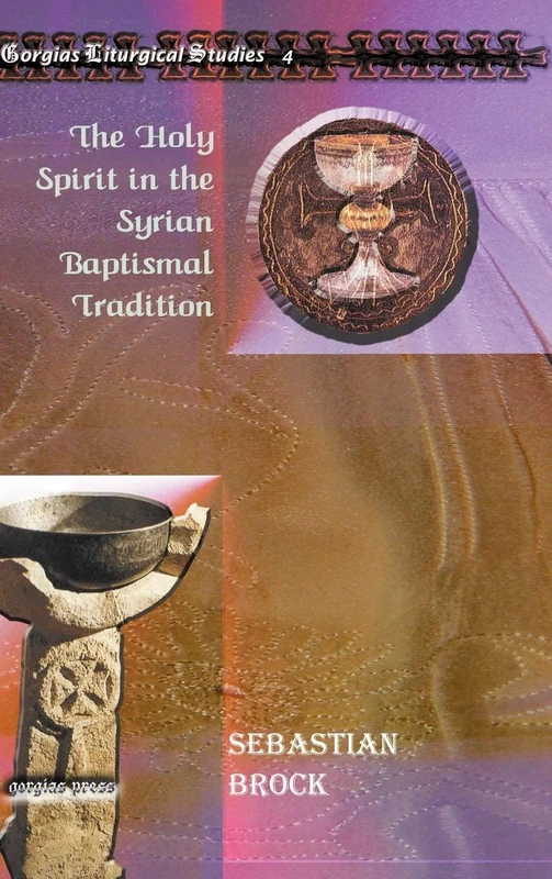 The Holy Spirit in the Syrian Baptismal Tradition: 12 (Gorgias Eastern Christian Studies)