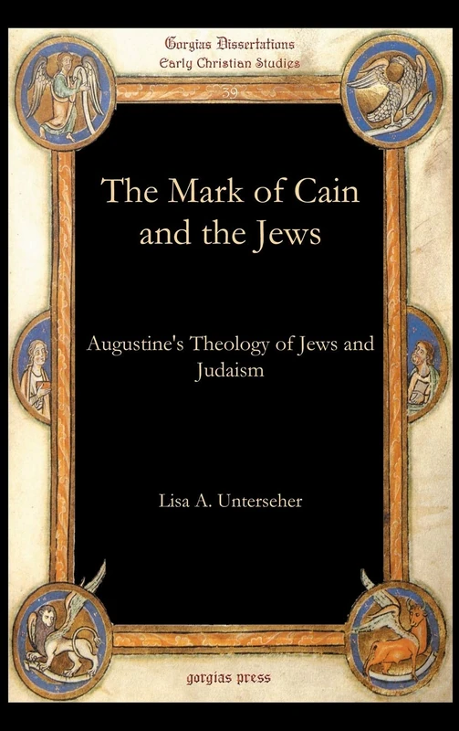 The Mark of Cain and the Jews: Augustine’s Theology of Jews and Judaism: 39 (Gorgias Studies in Early Christianity and Patristics)