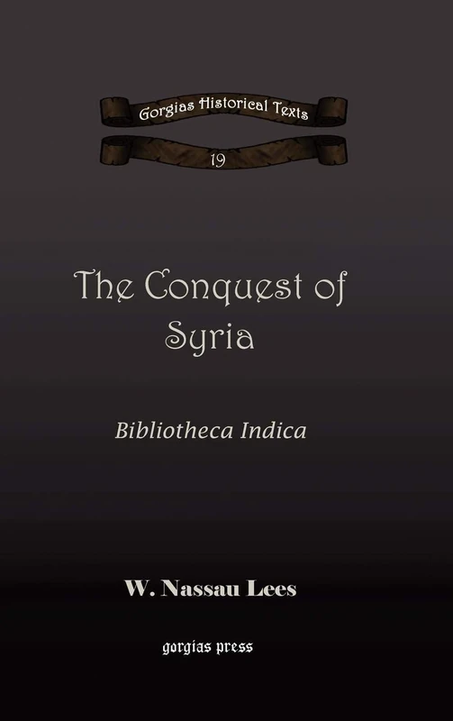 The Conquest of Syria: Bibliotheca Indica: 19 (Kiraz Chronicles Archive)
