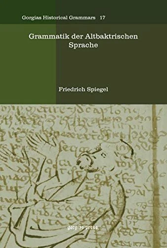 Grammatik der Altbaktrischen Sprache: 17 (Kiraz Historical Grammars Archive)