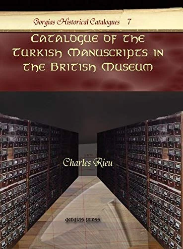 Catalogue of the Turkish Manuscripts in the British Museum: 7 (Kiraz Historical Catalogues Archive)
