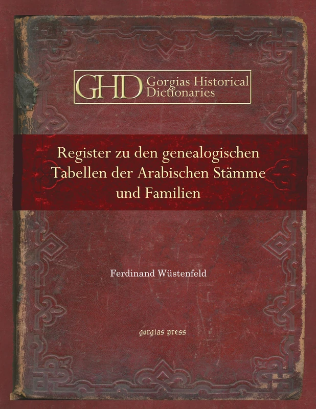 Register zu den genealogischen Tabellen der Arabischen Stämme und Familien: mit historischen und geographischen Bemerkungen: 21 (Kiraz Historical Dictionaries Archive)