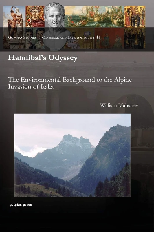 Hannibal's Odyssey: The Environmental Background to the Alpine Invasion of Italia: 11 (Gorgias Studies in Classical and Late Antiquity)