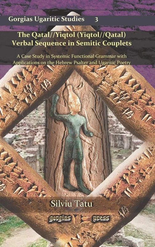 The Qatal//Yiqtol (Yiqtol//Qatal) Verbal Sequence in Semitic Couplets: A Case Study in Systemic Functional Grammar with Applications on the Hebrew ... Ugaritic Poetry: 3 (Gorgias Ugaritic Studies) - Image 1