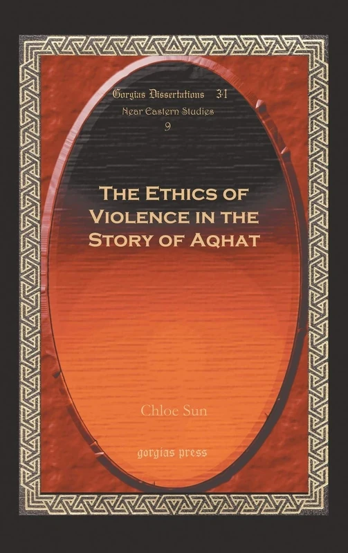 The Ethics of Violence in the Story of Aqhat: 8 (Gorgias Ugaritic Studies)