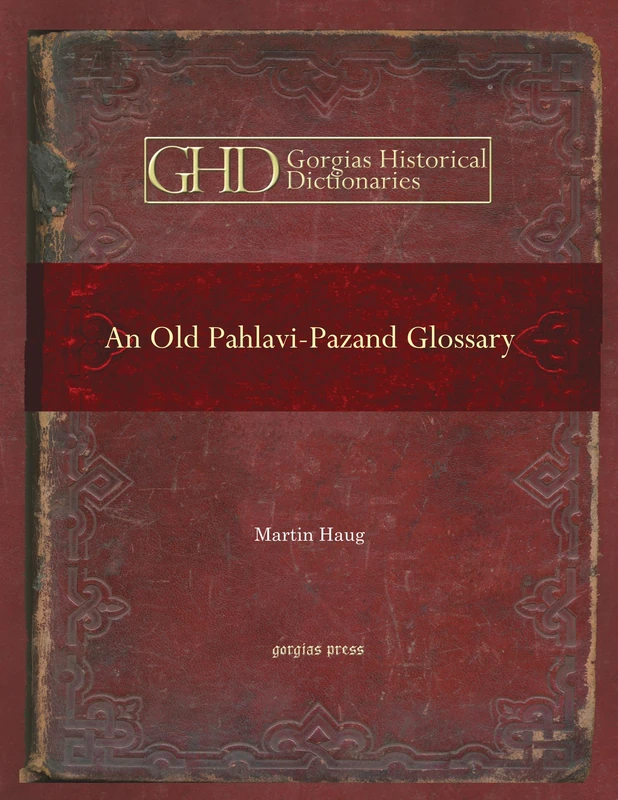 An Old Pahlavi-Pazand Glossary: Edited with an Alphabetical Index: 15 (Kiraz Historical Dictionaries Archive)