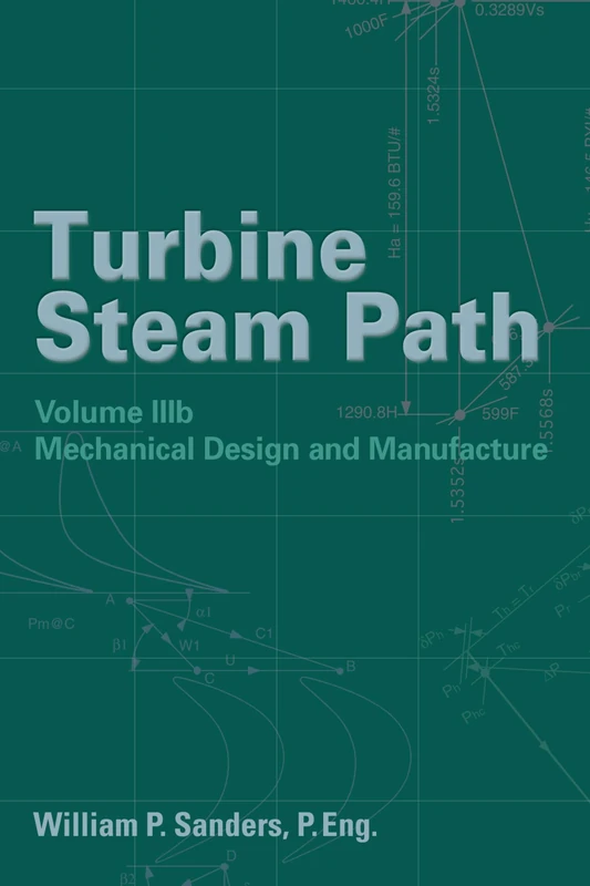 Turbine Steam Path Mechanical Design and Manufacture: v. 3b: Volume IIIb