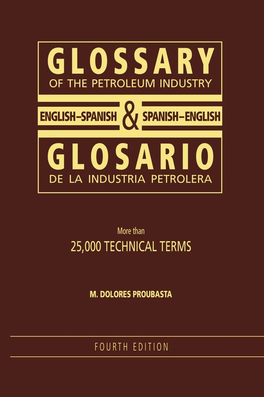 Glossary of the Petroleum Industry: English/Spanish & Spanish/English: English/Spanish & Spanish/English, 4th Edition