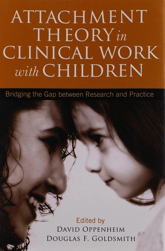 Attachment Theory in Clinical Work with Children: Bridging the Gap between Research and Practice