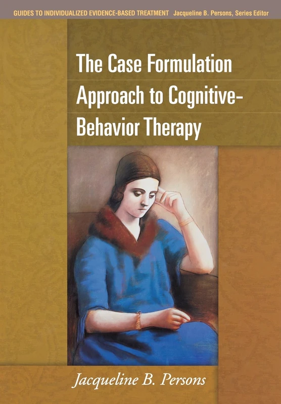 The Case Formulation Approach to Cognitive-Behavior Therapy (Guides to Individualized Evidence-Based Treatment)