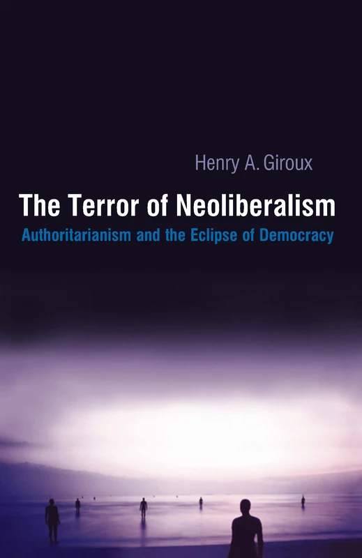 Terror of Neoliberalism: Authoritarianism and the Eclipse of Democracy (Cultural Politics & the Promise of Democracy)