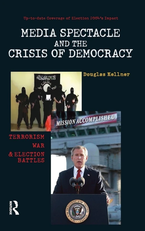 Media Spectacle and the Crisis of Democracy: Terrorism, War, and Election Battles (Cultural Politics & the Promise of Democracy)