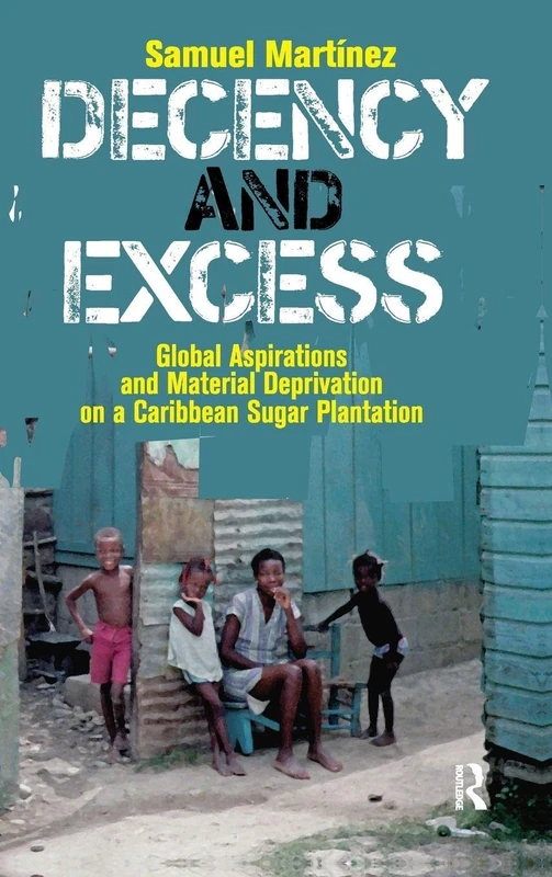 Decency and Excess: Global Aspirations and Material Deprivation on a Caribbean Sugar Plantation