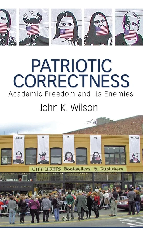 Patriotic Correctness: Academic Freedom and Its Enemies (Cultural Politics and the Promise of Democracy)