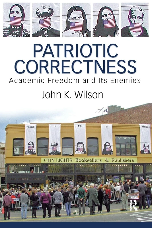 Patriotic Correctness: Academic Freedom and Its Enemies (Cultural Politics and the Promise of Democracy)