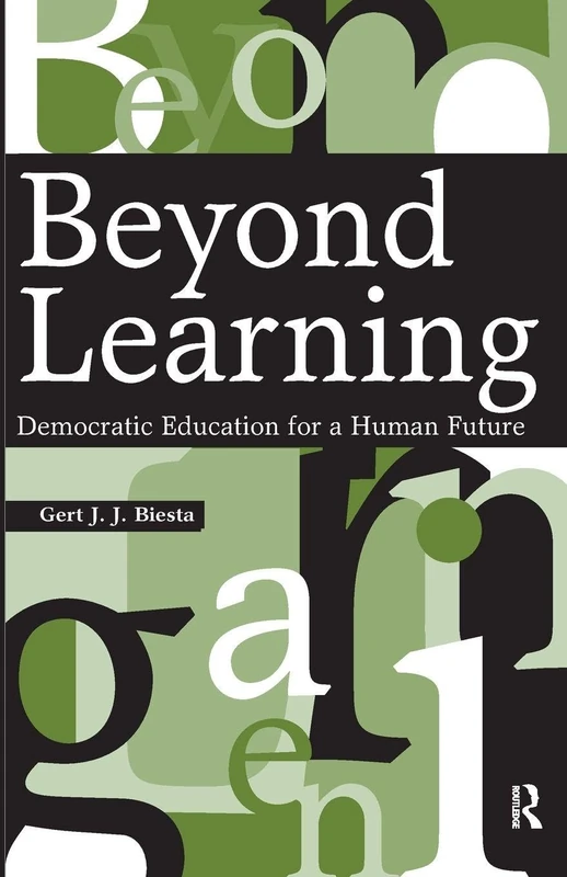 Beyond Learning: Democratic Education for a Human Future (Interventions: Education, Philosophy, and Culture)