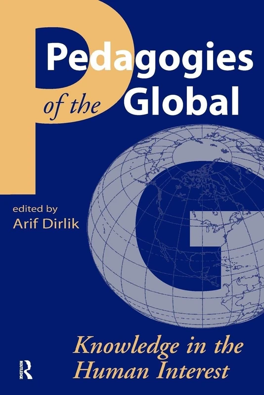 Pedagogies of the Global: Knowledge in the Human Interest (Cultural Politics and the Promise of Democracy)