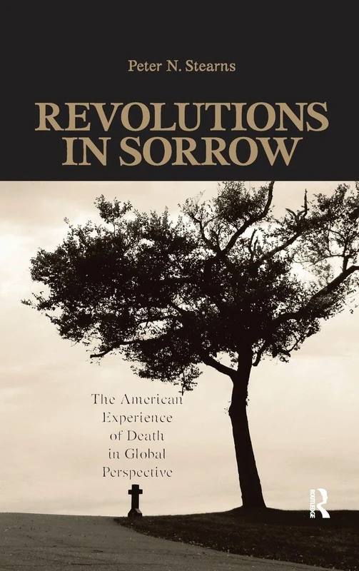 Revolutions in Sorrow: The American Experience of Death in Global Perspective (United States in the World)