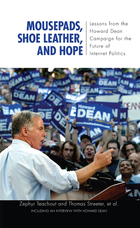 Mousepads, Shoe Leather, and Hope: Lessons from the Howard Dean Campaign for the Future of Internet Politics (Media and Power)