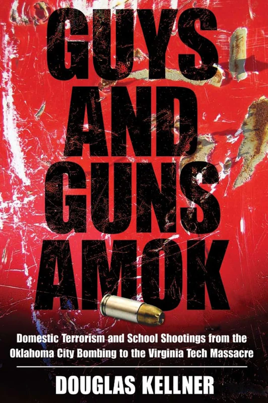Guys and Guns Amok: Domestic Terrorism and School Shootings from the Oklahoma City Bombing to the Virginia Tech Massacre (Radical Imagination)