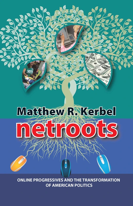 Netroots: Online Progressives and the Transformation of American Politics (Media and Power)