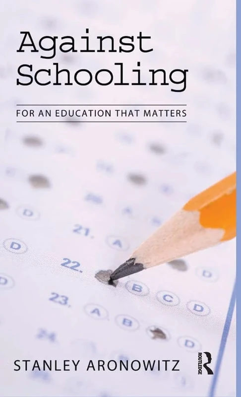 Against Schooling: For an Education That Matters (Radical Imagination Series)