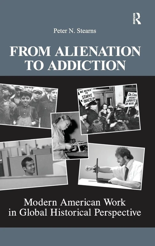 From Alienation to Addiction: Modern American Work in Global Historical Perspective (United States in the World)