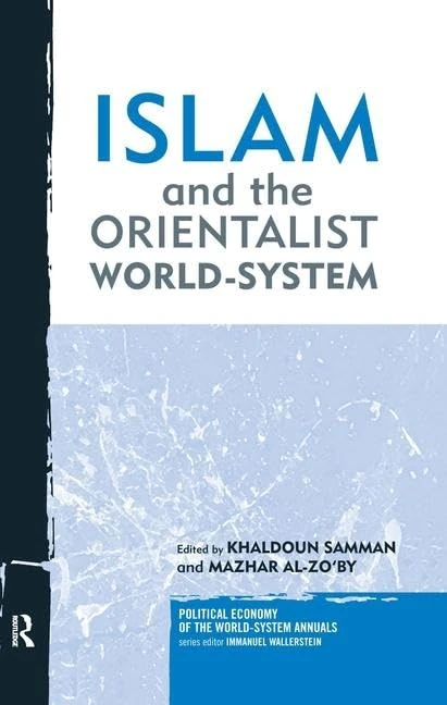 Islam and the Orientalist World-system (Political Economy of the World-System Annuals)