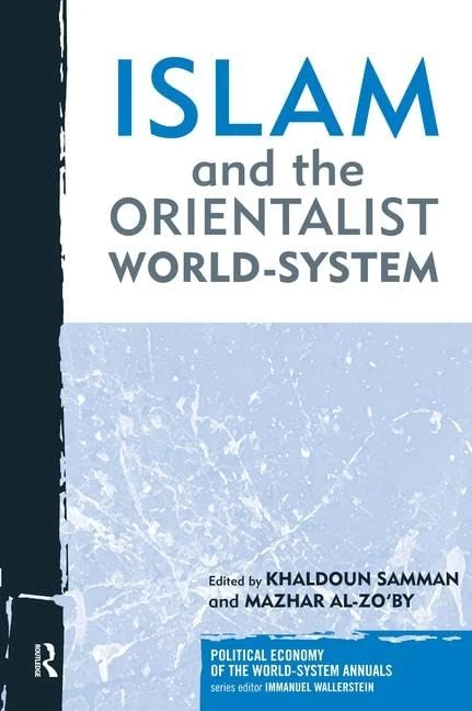 Islam and the Orientalist World-system: 29 (Political Economy of the World-System Annuals)