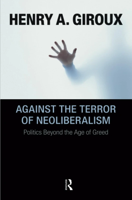 Against the Terror of Neoliberalism: Politics Beyond the Age of Greed (Cultural Politics & the Promise of Democracy)