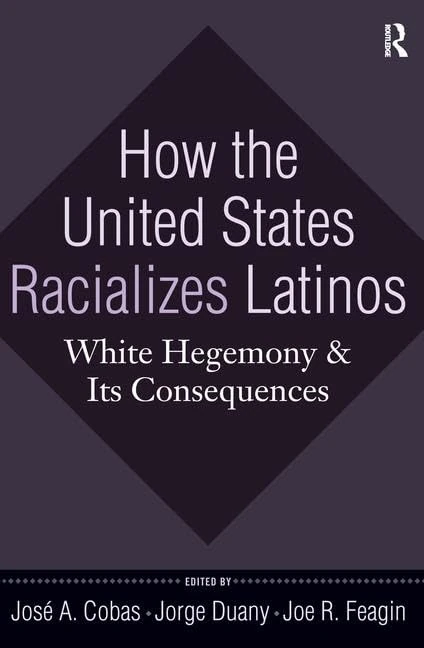 How the United States Racializes Latinos: White Hegemony and Its Consequences