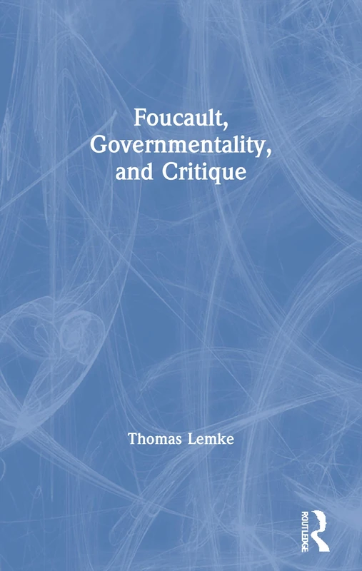 Foucault, Governmentality, and Critique (Cultural Politics & the Promise of Democracy)